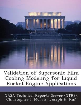 Validation of Supersonic Film Cooling Modeling for Liquid Rocket Engine Applications by Morris, Christopher I.