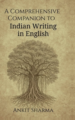 A Comprehensive Companion to Indian Writing in English: Thematic and Genre-Based Exploration of Indian English Literature by Ankit Sharma