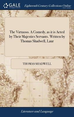 The Virtuoso. A Comedy, as it is Acted by Their Majesties Servants. Written by Thomas Shadwell, Laur by Shadwell, Thomas