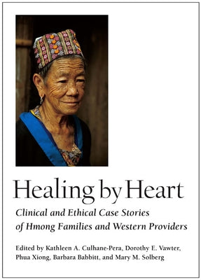 Healing by Heart: Clinical and Ethical Case Stories of Hmong Families and Western Providers by Culhane-Pera, Kathleen a.