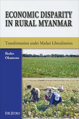 Economic Disparity in Rural Myanmar: Transformation Under Market Liberalization by Okamoto, Ikuko