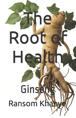 The Root of Health: Ginseng by Khanye, Ransom