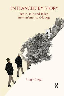 Entranced by Story: Brain, Tale and Teller, from Infancy to Old Age by Crago, Hugh