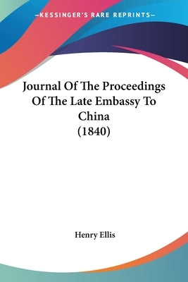 Journal Of The Proceedings Of The Late Embassy To China (1840) by Ellis, Henry