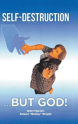 Self-Destruction...But God! by Wright, Robert Bobby