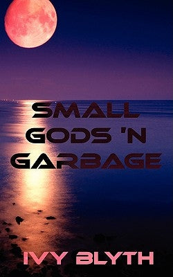 Small Gods 'n Garbage by Blyth, Ivy