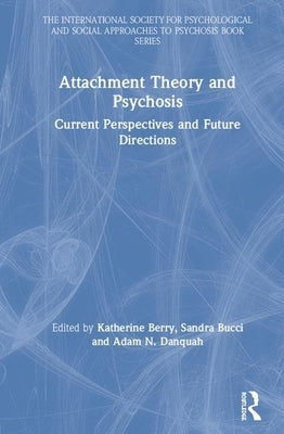 Attachment Theory and Psychosis: Current Perspectives and Future Directions by Berry, Katherine