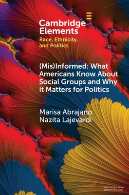 (Mis)Informed: What Americans Know about Social Groups and Why It Matters for Politics by Abrajano, Marisa