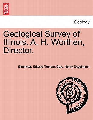 Geological Survey of Illinois. A. H. Worthen, Director. by Bannister