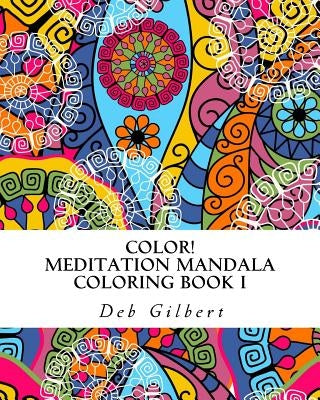 Color! Meditation Mandala Coloring, Book I by Gilbert, Deb