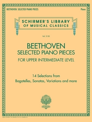 Beethoven: Selected Piano Pieces - Upper Intermediate Level - Schirmer's Library of Musical Classicsolume 2150 by Beethoven, Ludwig Van