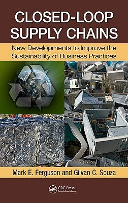 Closed-Loop Supply Chains: New Developments to Improve the Sustainability of Business Practices by Ferguson, Mark E.