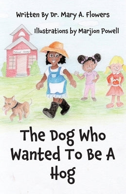 The Dog Who Wanted To Be A Hog by Flowers, Mary a.