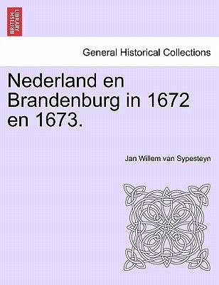 Nederland En Brandenburg in 1672 En 1673. by Sypesteyn, Jan Willem Van