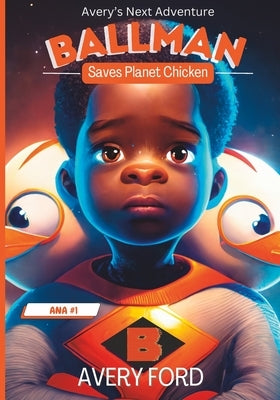 Avery's Next Adventure: Ballman Saves Planet Chicken by Leshaun, Temara