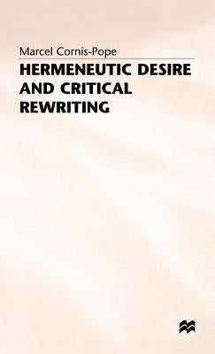 Hermeneutic Desire+critical Rewriting by Cornis-Pope, M.