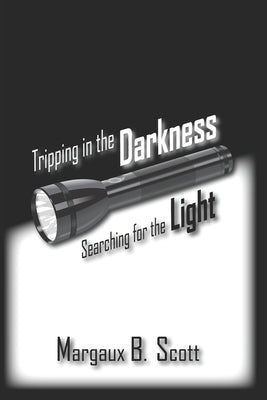 Tripping in the Darkness/Searching for the Light by Scott, Margaux B.