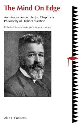 The Mind On Edge: An Introduction to John Jay Chapman's Philosophy of Higher Education by Chapman, John Jay