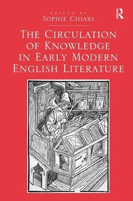 The Circulation of Knowledge in Early Modern English Literature by Chiari, Sophie