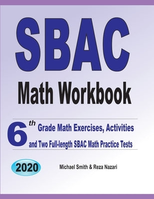 SBAC Math Workbook: 6th Grade Math Exercises, Activities, and Two Full-Length SBAC Math Practice Tests by Smith, Michael