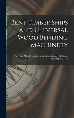 Bent Timber Ships and Universal Wood Bending Machinery: Two Prize Medals Awarded at the International Exhibition, Philadelphia, 1876 by Anonymous