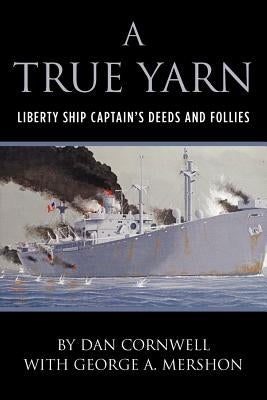 A True Yarn: Liberty Ship Captain's Deeds and Follies by Mershon, George A.