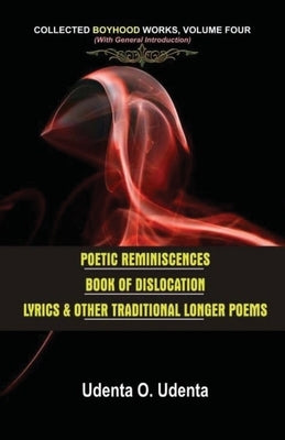Poetic Reminiscences: Collected Boyhood Works. Volume Four by Udenta, Udenta O.