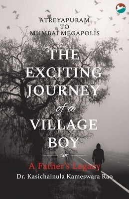 The Exciting Journey of a Village Boy - A Father's Legacy by Rao, Kasichainula Kameswara