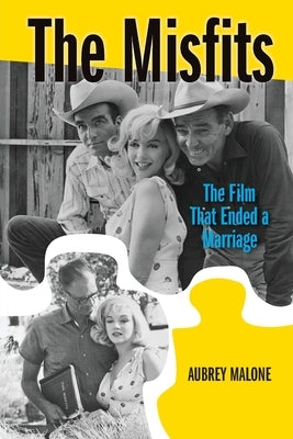 The Misfits: The Film That Ended a Marriage by Malone, Aubrey