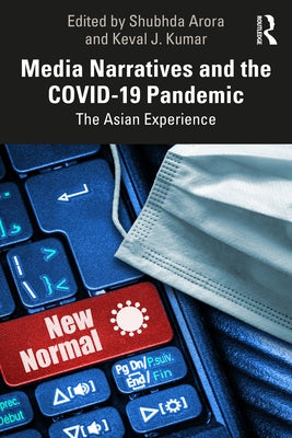 Media Narratives and the COVID-19 Pandemic: The Asian Experience by Arora, Shubhda