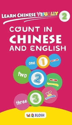 Learn Chinese Visually 2: Count in Chinese and English - Preschool Chinese book for Age 3 by Blosh, W. Q.