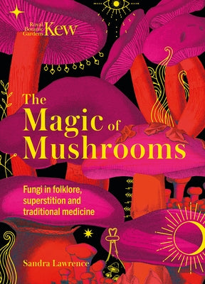 The Magic of Mushrooms: Fungi in Folklore, Superstition and Traditional Medicine by Lawrence, Sandra