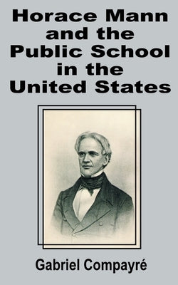 Horace Mann and the Public School in the United States by Compayri, Gabriel