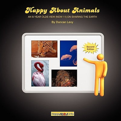 Happy About Animals (2nd Edition): An 8-Year-Old's View (Now 11) on Sharing the Earth by Levy, Duncan