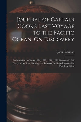 Journal of Captain Cook's Last Voyage to the Pacific Ocean, On Discovery: Performed in the Years 1776, 1777, 1778, 1779. Illustrated With Cuts, and a by Rickman, John