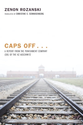 Caps Off . . .: A Report from the Punishment Company (Sk) of the Kz Auschwitz by Rozanski, Zenon