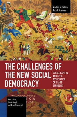 The Challenges of the New Social Democracy: Social Capital and Civic Association or Class Struggle? by J. Das, Raju