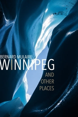 Winnipeg: And Other Places by Mulaire, Bernard