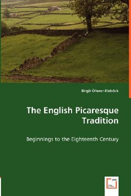 The English Picaresque Tradition - Beginnings to the Eighteenth Century by Öllerer-Einböck, Birgit