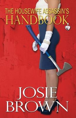 The Housewife Assassin's Handbook by Brown, Josie
