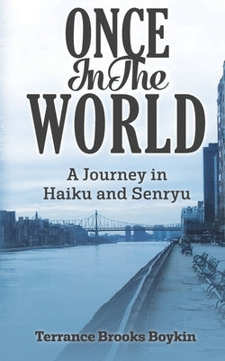 Once In The World... A Journey in Haiku and Senryu by Boykin, Terrance Brooks