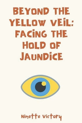 Beyond the Yellow Veil: Facing the Hold of Jaundice by Victory, Ninette