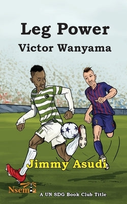 Leg Power: Victor Wanyama by Asudi, Jim