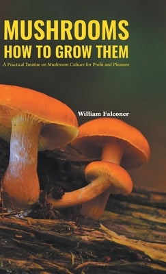 Mushrooms How to Grow Them by Falconer, William