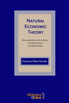 Natural Economic Theory: New general economic theory, of positive nature and global scope by Sl, Biblotecaonline