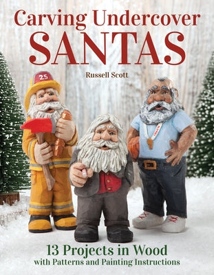 Carving Undercover Santas: 13 Projects in Wood with Patterns and Painting Instructions by Scott, Russell