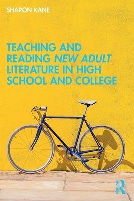 Teaching and Reading New Adult Literature in High School and College by Kane, Sharon