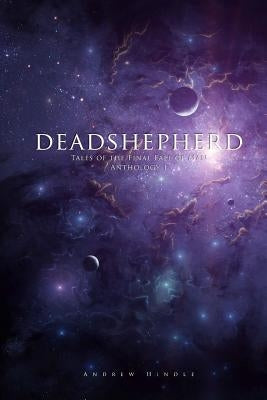 Deadshepherd: Tales of the Final Fall of Man Anthology 1 by Hindle, Andrew