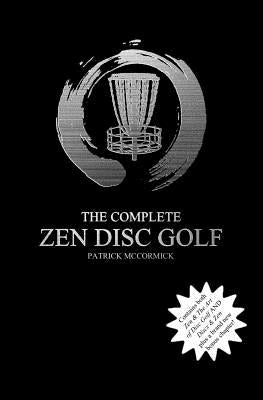The Complete Zen Disc Golf: Contains two books: Zen & The Art of Disc Golf AND Discs & Zen PLUS A Brand New Bonus Chapter by McCormick, Patrick D.