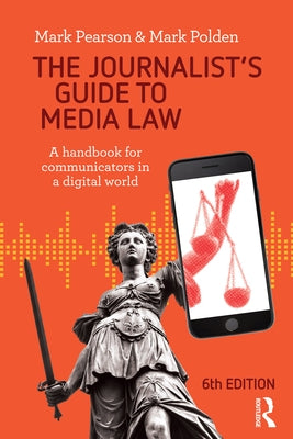 The Journalist's Guide to Media Law: A Handbook for Communicators in a Digital World by Pearson, Mark